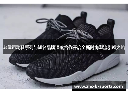 老詹运动鞋系列与知名品牌深度合作开启全新时尚潮流引领之路