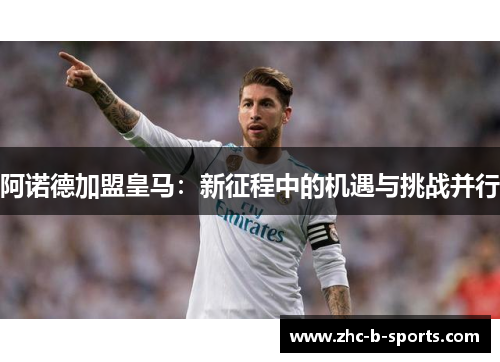 阿诺德加盟皇马：新征程中的机遇与挑战并行
