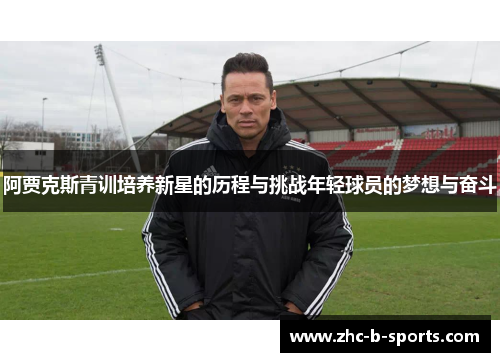 阿贾克斯青训培养新星的历程与挑战年轻球员的梦想与奋斗